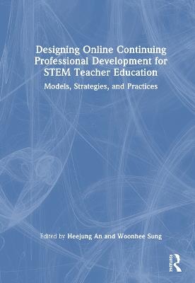 Designing Online Continuing Professional Development for STEM Teacher Education: Models, Strategies, and Practices - cover