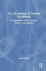 The Foundation of Positive Psychology: A Compilation of Key Studies, Theory, and Practice