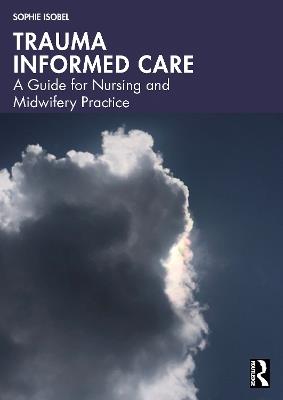 Trauma Informed Care: A Guide for Nursing and Midwifery Practice - Sophie Isobel - cover