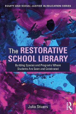 The Restorative School Library: Building Spaces and Programs Where Students Are Seen and Celebrated - Julia Stivers - cover