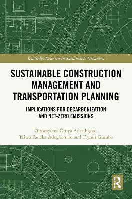 Sustainable Construction Management and Transportation Planning: Implications for Decarbonization and Net-Zero Emissions - Oluwayemi-Oniya Aderibigbe,Taiwo Fadeke Adegbembo,Trynos Gumbo - cover