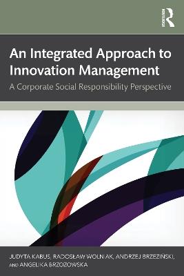 An Integrated Approach to Innovation Management: A Corporate Social Responsibility Perspective - Judyta Kabus,Radosław Wolniak,Andrzej Brzeziński - cover