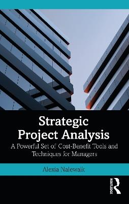 Strategic Project Analysis: A Powerful Set of Cost-Benefit Tools and Techniques for Managers - Alexia Nalewaik - cover