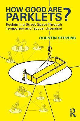 How Good Are Parklets?: Reclaiming Street Space Through Temporary and Tactical Urbanism - Quentin Stevens - cover