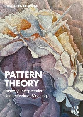 Pattern Theory: Memory, Interpretation, Understanding, Meaning - Rachel H. Ellaway - cover