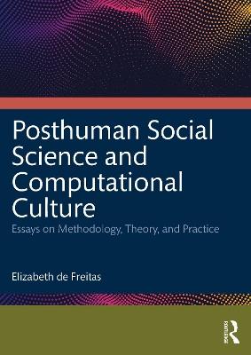 Posthuman Social Science and Computational Culture: Essays on Methodology, Theory and Practice - Elizabeth de Freitas - cover
