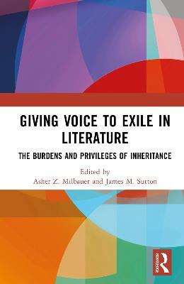 Giving Voice to Exile in Literature: The Burdens and Privileges of Inheritance - cover