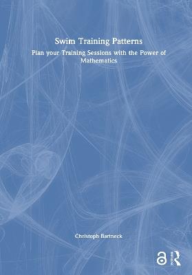Swim Training Patterns: Plan your Training Sessions with the Power of Mathematics - Christoph Bartneck - cover