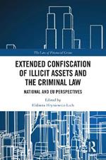 Extended Confiscation of Illicit Assets and the Criminal Law: National and EU Perspectives