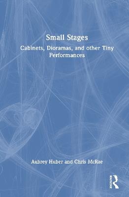 Small Stages: Cabinets, Dioramas, and other Tiny Performances - Aubrey Huber,Chris McRae - cover