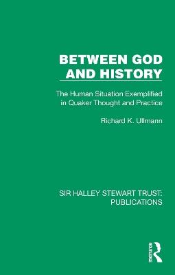 Between God and History: The Human Situation Exemplified in Quaker Thought and Practice - Richard K. Ullmann - cover