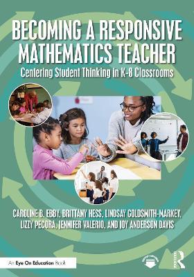 Becoming a Responsive Mathematics Teacher: Centering Student Thinking in K-8 Classrooms - Caroline B. Ebby,Brittany Hess,Lindsay Goldsmith-Markey - cover