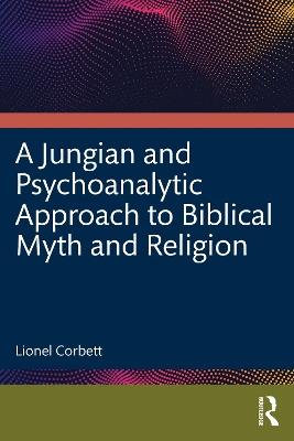A Jungian and Psychoanalytic Approach to Biblical Myth and Religion - Lionel Corbett - cover