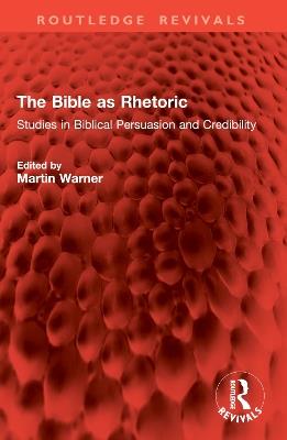 The Bible as Rhetoric: Studies in Biblical Persuasion and Credibility - cover