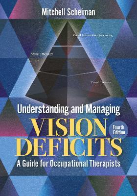 Understanding and Managing Vision Deficits: A Guide for Occupational Therapists - Mitchell Scheiman - cover