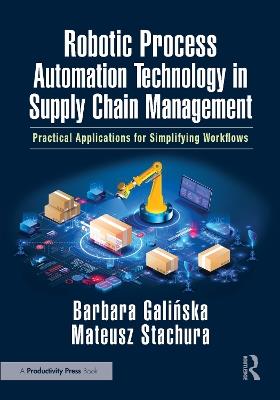Robotic Process Automation Technology in Supply Chain Management: Practical Applications for Simplifying Workflows - Barbara Galinska,Mateusz Stachura - cover