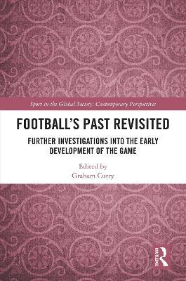 Football’s Past Revisited: Further Investigations into the Early Development of the Game - cover