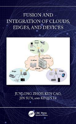 Fusion and Integration of Clouds, Edges, and Devices - Junlong Zhou,Kun Cao,Jin Sun - cover