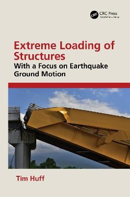 Extreme Loading of Structures: With a Focus on Earthquake Ground Motion - Tim Huff - cover