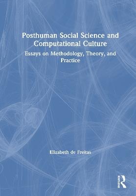 Posthuman Social Science and Computational Culture: Essays on Methodology, Theory and Practice - Elizabeth de Freitas - cover