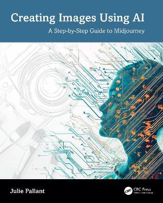 Creating Images Using AI: A Step-by-Step Guide to Midjourney - Julie Pallant - cover