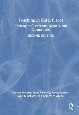 Teaching in Rural Places: Thriving in Classrooms, Schools, and Communities - Devon Brenner,Jayne Downey,Karen Eppley - cover