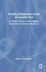 Building Businesses from the Inside Out: A Coach’s Guide to Developing Awesome Cultures in Business