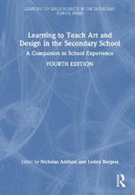 Learning to Teach Art and Design in the Secondary School: A Companion to School Experience