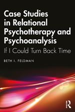 Case Studies in Relational Psychotherapy and Psychoanalysis: If I Could Turn Back Time