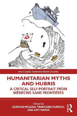 Humanitarian Myths and Hubris: A Critical Self-Portrait from Médecins Sans Frontières - cover