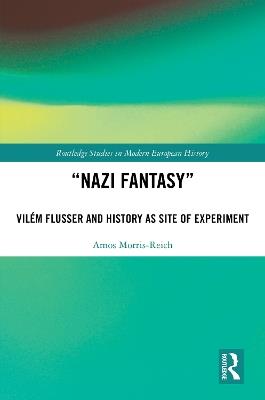 “Nazi Fantasy”: Vilém Flusser and History as Site of Experiment - Amos Morris-Reich - cover
