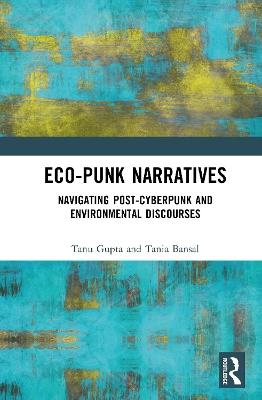 Eco-Punk Narratives: Navigating Post-Cyberpunk and Environmental Discourses - Tanu Gupta,Tania Bansal - cover