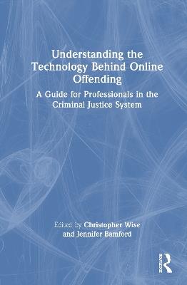 Understanding the Technology Behind Online Offending: A Guide for Professionals in the Criminal Justice System - cover
