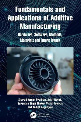 Fundamentals and Applications of Additive Manufacturing: Hardware, Software, Methods, Materials and Future Trends - Sharad Kumar Pradhan,Ankit Nayak,Surendra Singh Thakur - cover