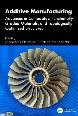 Additive Manufacturing: Advances in Composites, Functionally Graded Materials, and Topologically Optimized Structures - cover