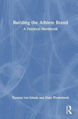 Building the Athlete Brand: A Practical Handbook - Thomas van Schaik,Hans Westerbeek - cover