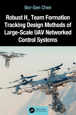 Robust H∞ Team Formation Tracking Design Methods of Large-Scale UAV Networked Control Systems - Bor-Sen Chen - cover