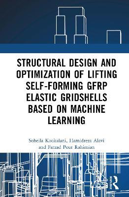 Structural Design and Optimization of Lifting Self-forming GFRP Elastic Gridshells based on Machine Learning - Soheila Kookalani,Hamidreza Alavi,Farzad Pour Rahimian - cover