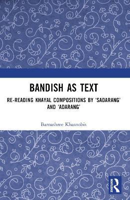 Bandish as Text: Re-reading Khayal Compositions by ‘Sadarang’ and ‘Adarang’ - Barnashree Khasnobis - cover