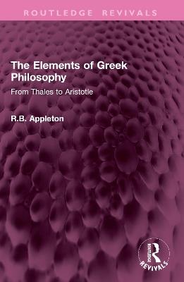The Elements of Greek Philosophy: From Thales to Aristotle - R.B. Appleton - cover