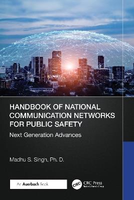 Handbook of National Communication Networks for Public Safety Next-Generation Advances: Next-Generation Advances - Madhu S. Singh, Ph.D. - cover