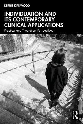 Individuation and its Contemporary Clinical Applications: Practical and Theoretical Perspectives - Kerrie Kirkwood - cover