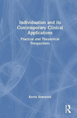 Individuation and its Contemporary Clinical Applications: Practical and Theoretical Perspectives - Kerrie Kirkwood - cover