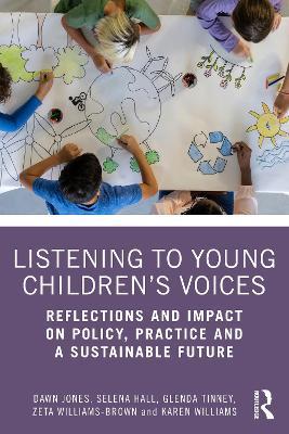 Listening to Young Children’s Voices: Reflections and Impact on Policy, Practice and a Sustainable Future - Dawn Jones,Selena Hall,Glenda Tinney - cover