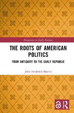 The Roots of American Politics: From Antiquity to the Early Republic