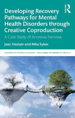Developing Recovery Pathways for Mental Health Disorders through Creative Coproduction: A Case Study of Anorexia Nervosa - Jean Haslam,Mita Sykes - cover