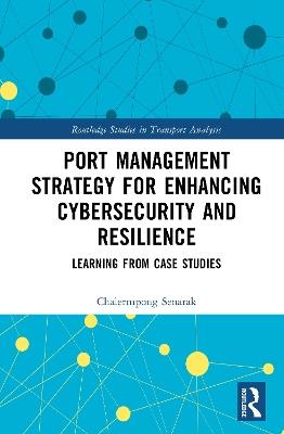 Port Management Strategy for Enhancing Cybersecurity and Resilience: Learning from Case Studies - Chalermpong Senarak - cover