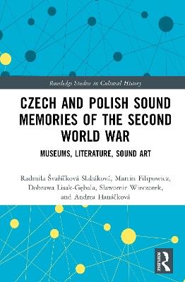 Czech and Polish Sound Memories of the Second World War: Museums, Literature, Sound Art - Radmila Švaříčková Slabáková,Marcin Filipowicz,Dobrawa Lisak-Gębala - cover