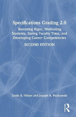 Specifications Grading 2.0: Restoring Rigor, Motivating Students, Saving Faculty Time, and Developing Career Competencies - Linda B. Nilson,Joseph A. Packowski - cover