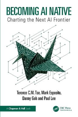 Becoming AI Native: Charting the Next AI Frontier - Terence C.M. Tse,Mark Esposito,Danny Goh - cover